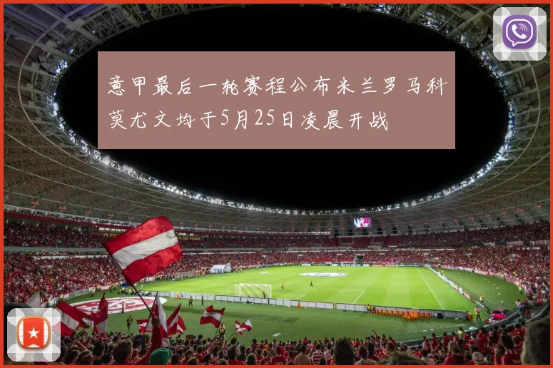意甲最后一轮赛程公布米兰罗马科莫尤文均于5月25日凌晨开战