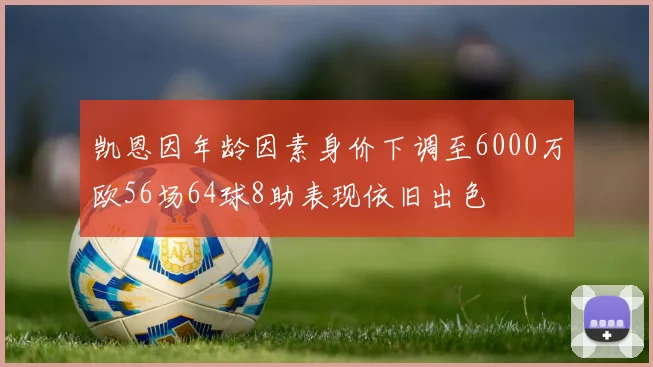 凯恩因年龄因素身价下调至6000万欧56场64球8助表现依旧出色