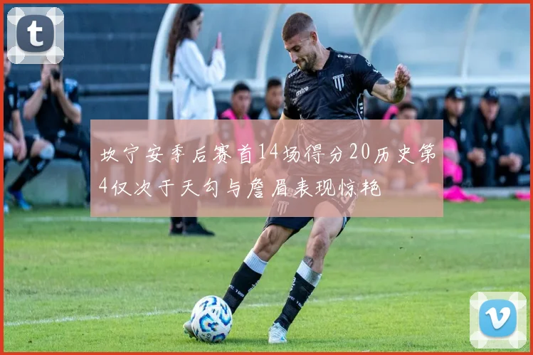 坎宁安季后赛首14场得分20历史第4仅次于天勾与詹眉表现惊艳